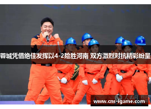 蓉城凭借绝佳发挥以4-2险胜河南 双方激烈对抗精彩纷呈
