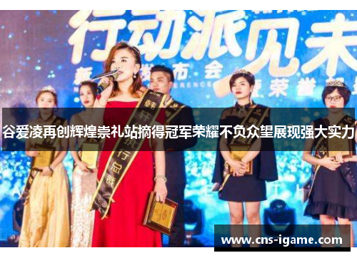 谷爱凌再创辉煌崇礼站摘得冠军荣耀不负众望展现强大实力 谷爱凌再创辉煌崇礼站摘得冠军荣耀不负众望展现强大实力