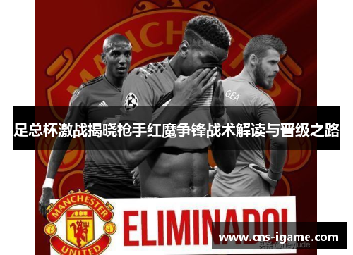 足总杯激战揭晓枪手红魔争锋战术解读与晋级之路