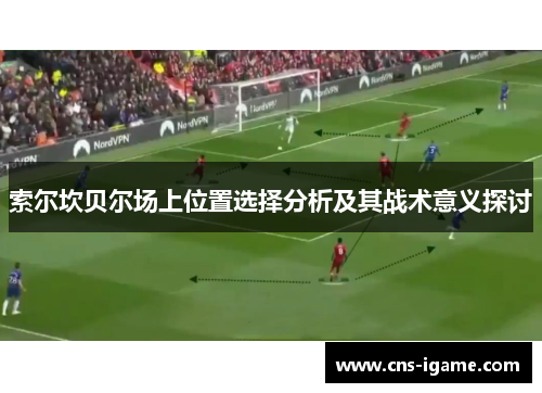 索尔坎贝尔场上位置选择分析及其战术意义探讨