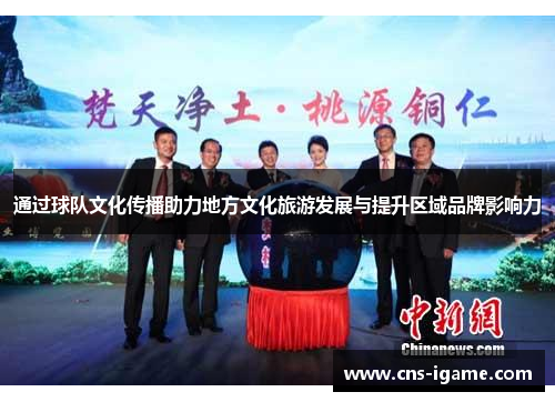 通过球队文化传播助力地方文化旅游发展与提升区域品牌影响力 通过球队文化传播助力地方文化旅游发展与提升区域品牌影响力