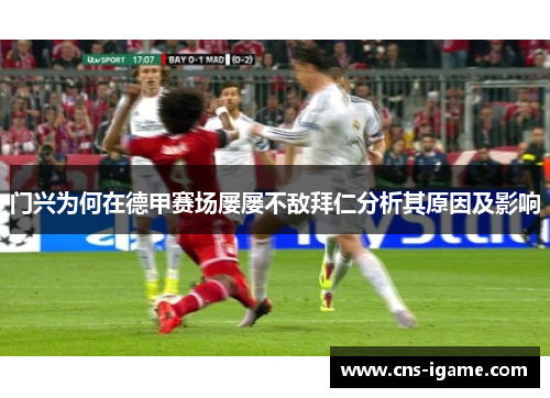 门兴为何在德甲赛场屡屡不敌拜仁分析其原因及影响 门兴为何在德甲赛场屡屡不敌拜仁分析其原因及影响