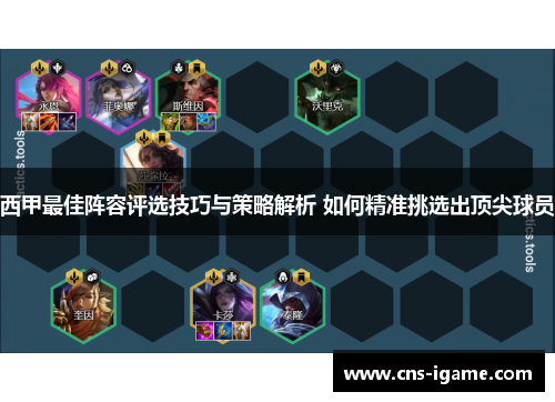 西甲最佳阵容评选技巧与策略解析 如何精准挑选出顶尖球员