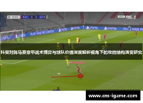 科曼对阵马赛意甲战术博弈与球队价值深度解析视角下的攻防结构演变研究